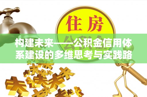 兴县构建未来——公积金信用体系建设的多维思考与实践路径