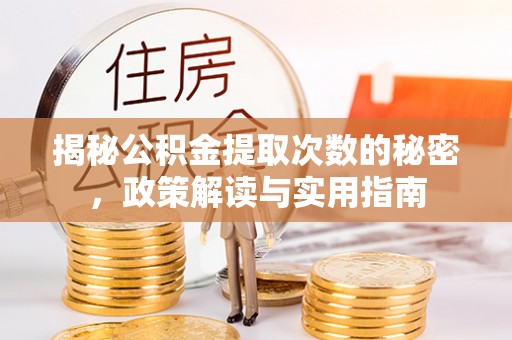 兴县揭秘公积金提取次数的秘密，政策解读与实用指南