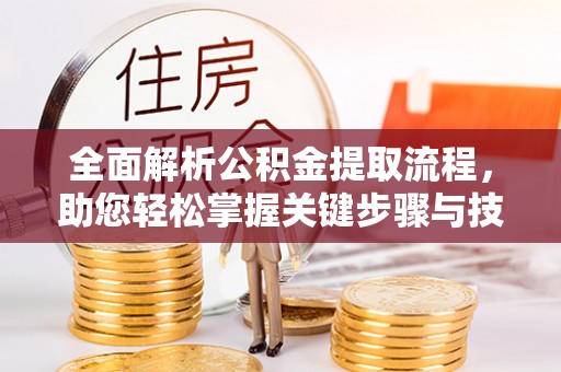 兴县全面解析公积金提取流程，助您轻松掌握关键步骤与技巧