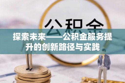 兴县探索未来——公积金服务提升的创新路径与实践