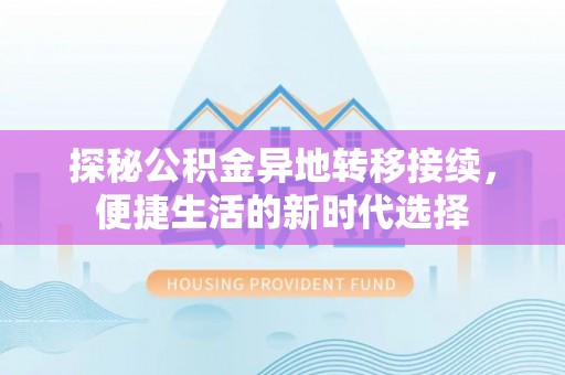 兴县探秘公积金异地转移接续，便捷生活的新时代选择