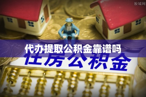 兴县代办提取公积金靠谱吗