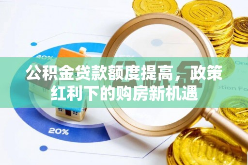 兴县公积金贷款额度提高，政策红利下的购房新机遇