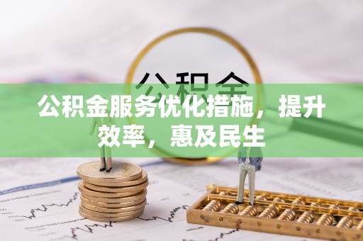兴县公积金服务优化措施，提升效率，惠及民生