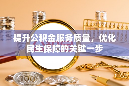 兴县提升公积金服务质量，优化民生保障的关键一步