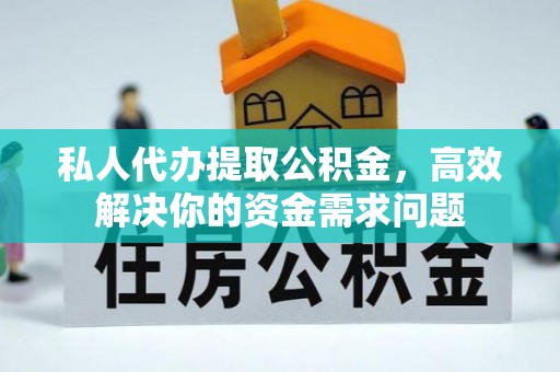 兴县私人代办提取公积金，高效解决你的资金需求问题