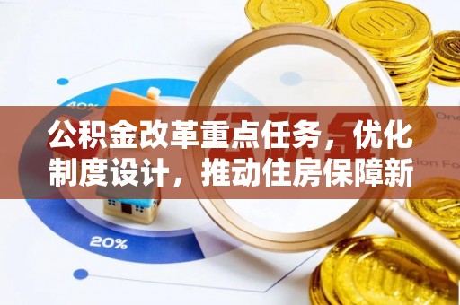 兴县公积金改革重点任务，优化制度设计，推动住房保障新发展