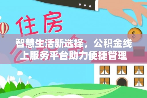 兴县智慧生活新选择，公积金线上服务平台助力便捷管理