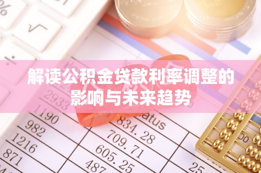 兴县解读公积金贷款利率调整的影响与未来趋势