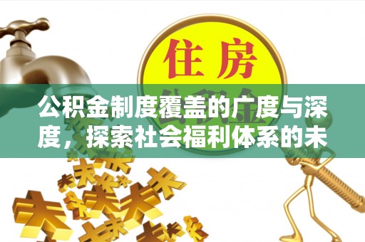 兴县公积金制度覆盖的广度与深度，探索社会福利体系的未来方向