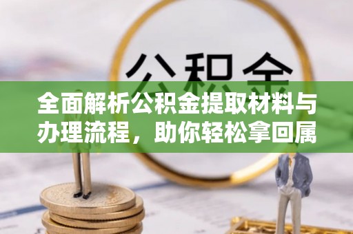 兴县全面解析公积金提取材料与办理流程，助你轻松拿回属于自己的钱