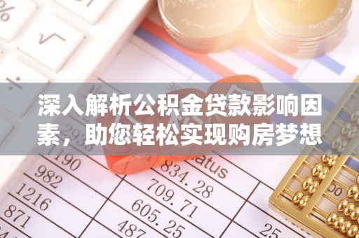 兴县深入解析公积金贷款影响因素，助您轻松实现购房梦想