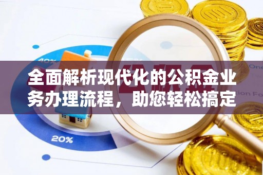 兴县全面解析现代化的公积金业务办理流程，助您轻松搞定每一笔交易