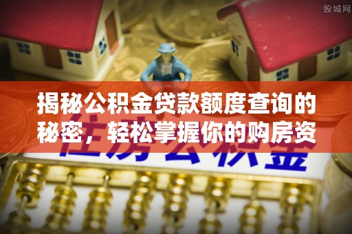 兴县揭秘公积金贷款额度查询的秘密，轻松掌握你的购房资金