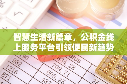 兴县智慧生活新篇章，公积金线上服务平台引领便民新趋势