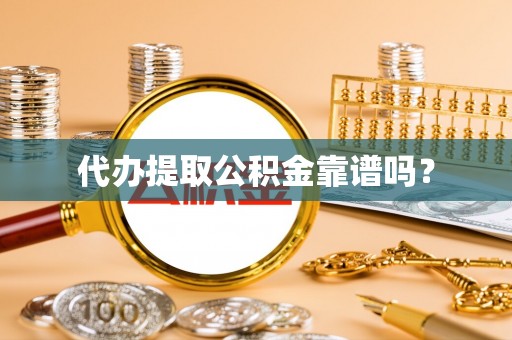 兴县代办提取公积金靠谱吗？