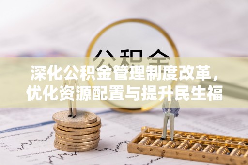 兴县深化公积金管理制度改革，优化资源配置与提升民生福祉