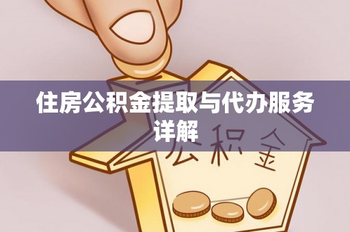 兴县住房公积金提取与代办服务详解