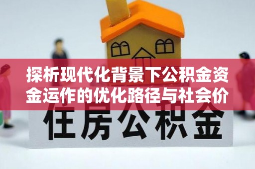 兴县探析现代化背景下公积金资金运作的优化路径与社会价值