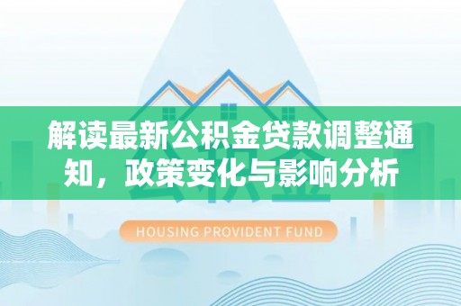 兴县解读最新公积金贷款调整通知，政策变化与影响分析