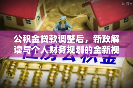 兴县公积金贷款调整后，新政解读与个人财务规划的全新视角