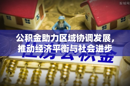 兴县公积金助力区域协调发展，推动经济平衡与社会进步