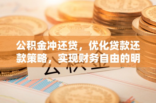 兴县公积金冲还贷，优化贷款还款策略，实现财务自由的明智选择
