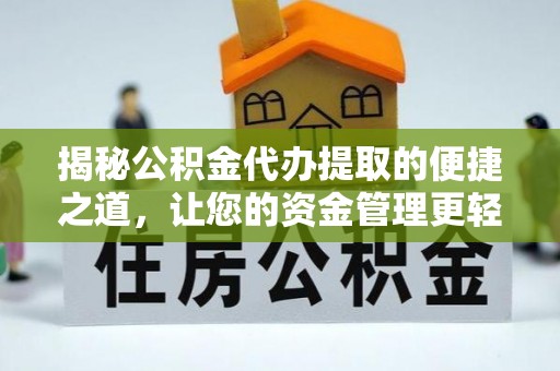 兴县揭秘公积金代办提取的便捷之道，让您的资金管理更轻松