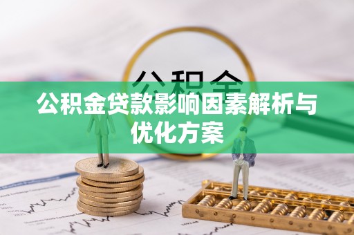 兴县公积金贷款影响因素解析与优化方案