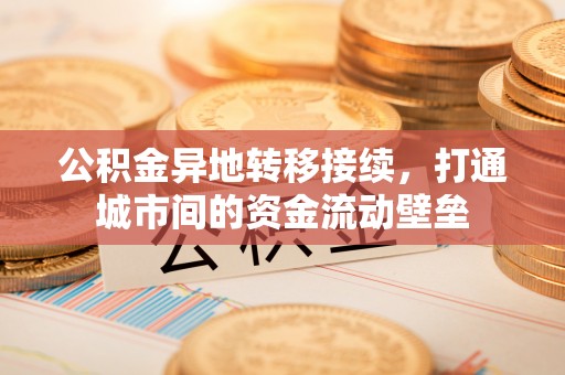 兴县公积金异地转移接续，打通城市间的资金流动壁垒