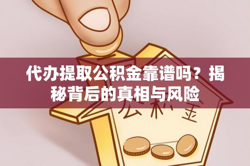 兴县代办提取公积金靠谱吗？揭秘背后的真相与风险