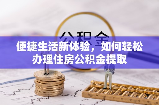 兴县便捷生活新体验，如何轻松办理住房公积金提取