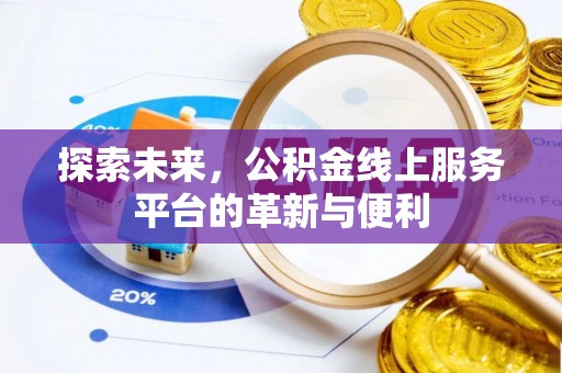 兴县探索未来，公积金线上服务平台的革新与便利
