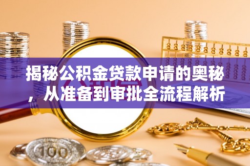 兴县揭秘公积金贷款申请的奥秘，从准备到审批全流程解析