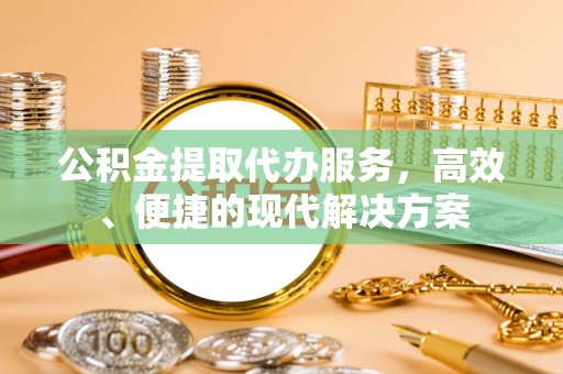 兴县公积金提取代办服务，高效、便捷的现代解决方案