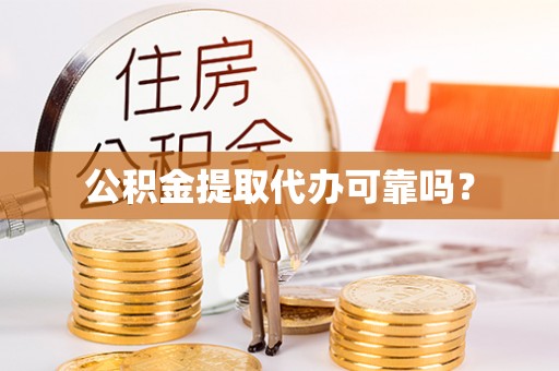 兴县公积金提取代办可靠吗？