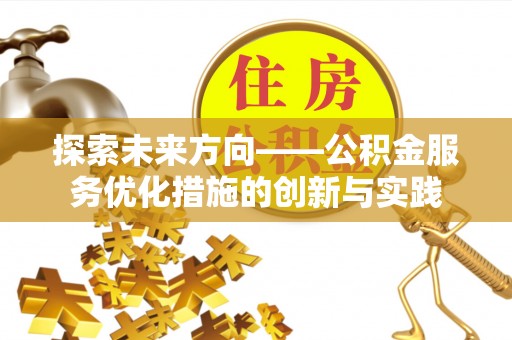 兴县探索未来方向——公积金服务优化措施的创新与实践