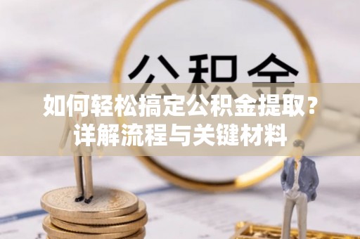 兴县如何轻松搞定公积金提取？详解流程与关键材料