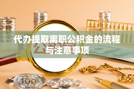 兴县代办提取离职公积金的流程与注意事项