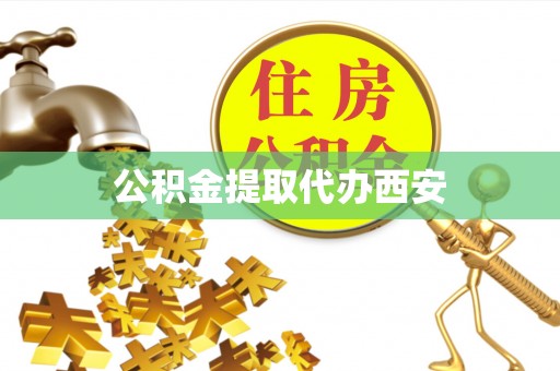 兴县公积金提取代办西安