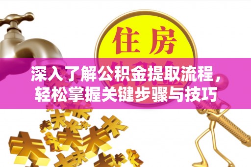 兴县深入了解公积金提取流程，轻松掌握关键步骤与技巧