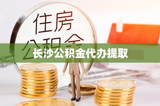 兴县长沙公积金代办提取
