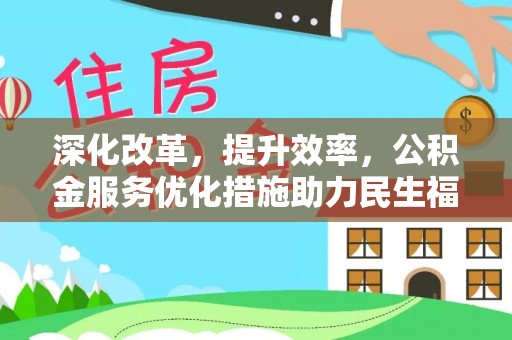 兴县深化改革，提升效率，公积金服务优化措施助力民生福祉