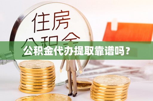 兴县公积金代办提取靠谱吗？