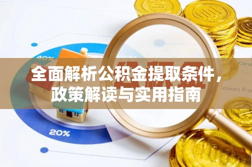 兴县全面解析公积金提取条件，政策解读与实用指南