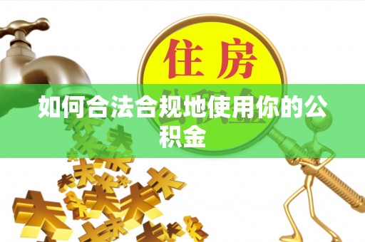 兴县如何合法合规地使用你的公积金